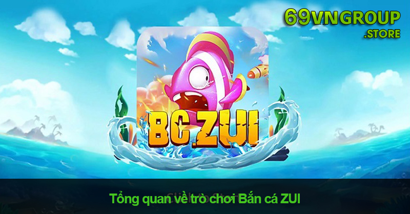 Bắn cá ZUI tại nhà cái 69VN