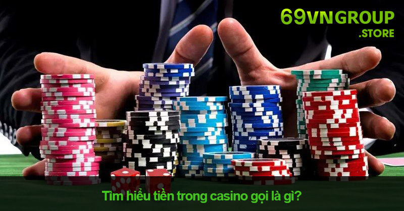 Tiền Trong Casino Gọi Là Gì? Giá Trị Tiền Của Chip Casino