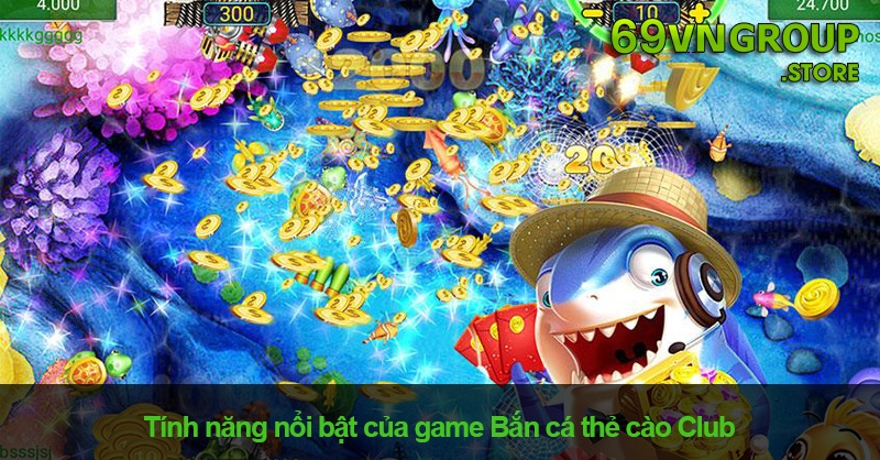 Tính năng nổi bật của game Bắn cá thẻ cào Club