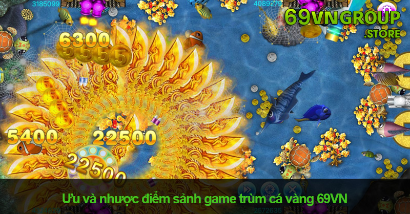 Ưu và nhược điểm sảnh game trùm cá vàng 69VN