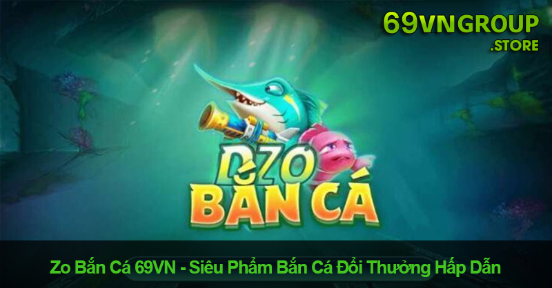 Zo bắn cá 69VN