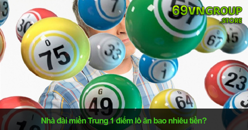 1 điểm lô ăn bao nhiêu tiền tại nhà đài miền Trung