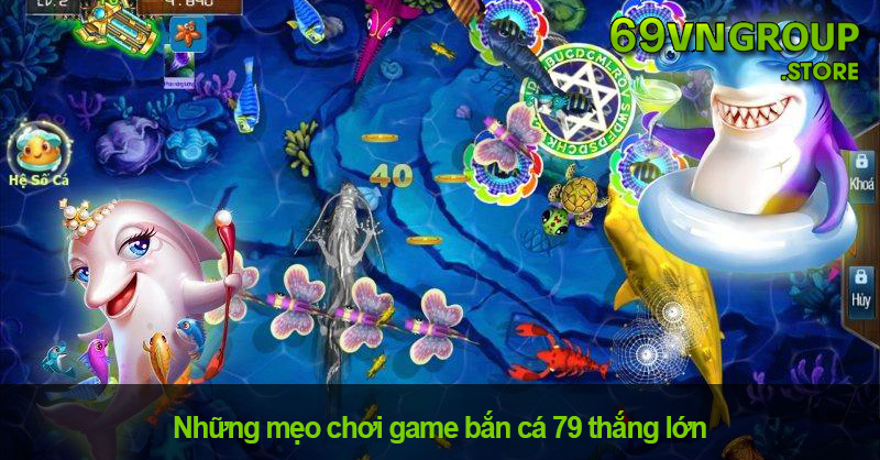 Mẹo chơi game bắn cá 79 thắng lớn của cao thủ 69VN